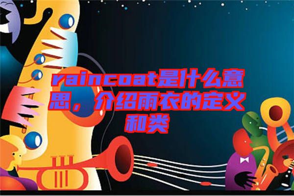 raincoat是什么意思，介紹雨衣的定義和類(lèi)