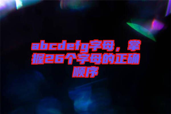 abcdefg字母，掌握26個字母的正確順序