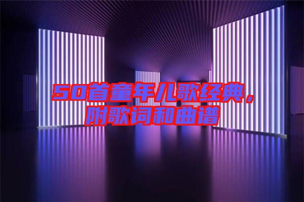 50首童年兒歌經(jīng)典，附歌詞和曲譜