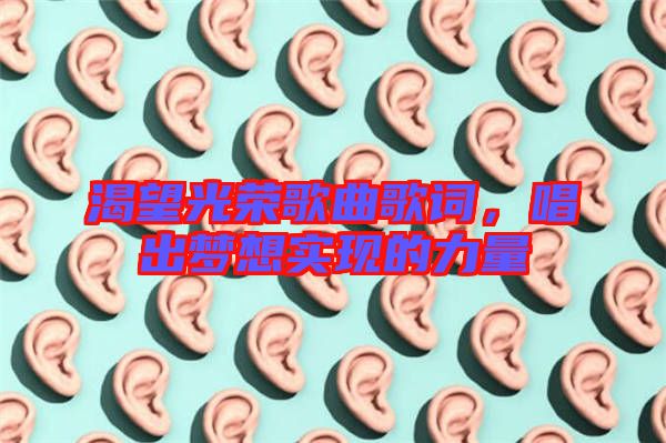 渴望光榮歌曲歌詞，唱出夢想實現(xiàn)的力量