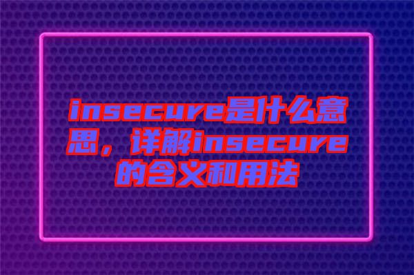 insecure是什么意思，詳解insecure的含義和用法