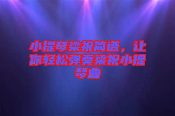 小提琴梁祝簡(jiǎn)譜，讓你輕松彈奏梁祝小提琴曲
