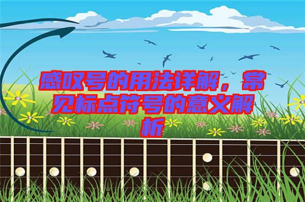 感嘆號的用法詳解，常見標(biāo)點符號的意義解析