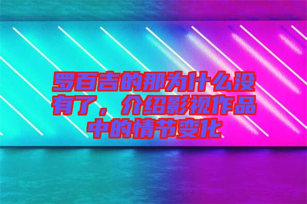 羅百吉的那為什么沒有了，介紹影視作品中的情節(jié)變化