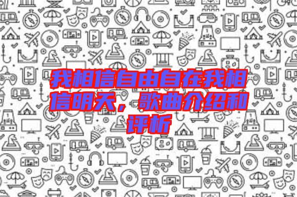我相信自由自在我相信明天，歌曲介紹和評析
