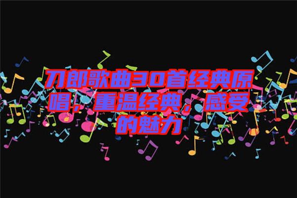 刀郎歌曲30首經(jīng)典原唱，重溫經(jīng)典，感受的魅力