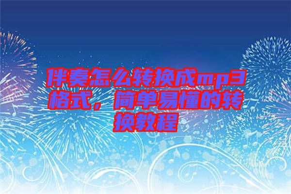 伴奏怎么轉(zhuǎn)換成mp3格式，簡單易懂的轉(zhuǎn)換教程