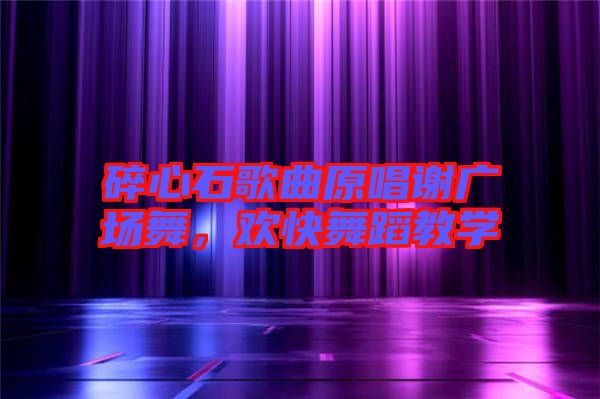 碎心石歌曲原唱謝廣場舞，歡快舞蹈教學(xué)