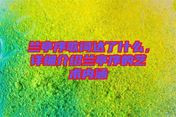 蘭亭序歌詞達(dá)了什么，詳細(xì)介紹蘭亭序的藝術(shù)內(nèi)涵