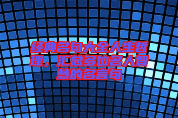 經(jīng)典名句大全人生哲理，匯總多位名人智慧的名言句