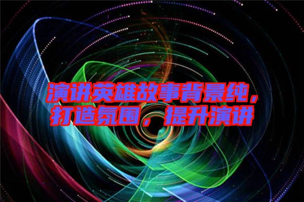 演講英雄故事背景純，打造氛圍，提升演講