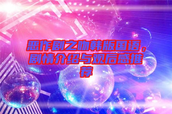 惡作劇之吻韓版國(guó)語(yǔ)，劇情介紹與觀(guān)后感推薦