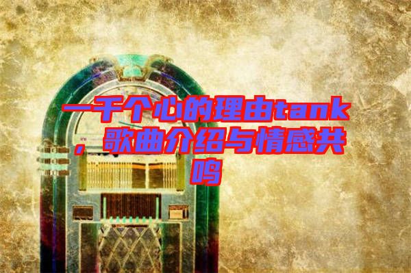 一千個心的理由tank，歌曲介紹與情感共鳴