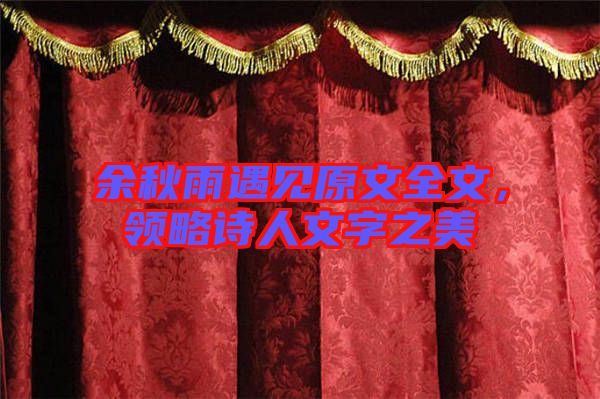 余秋雨遇見原文全文，領(lǐng)略詩人文字之美