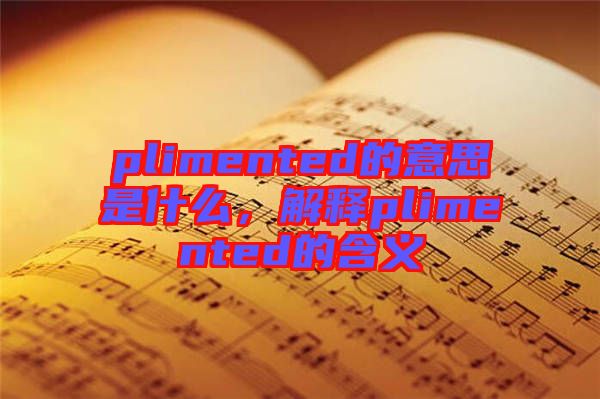 plimented的意思是什么，解釋plimented的含義