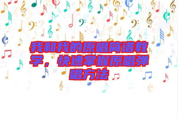 我和我的原唱簡(jiǎn)譜教學(xué)，快速掌握原唱彈唱方法