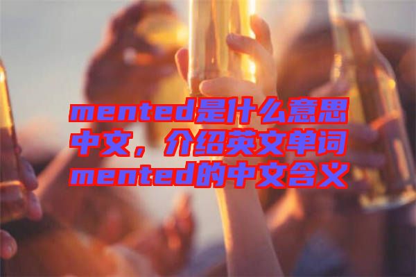 mented是什么意思中文，介紹英文單詞mented的中文含義