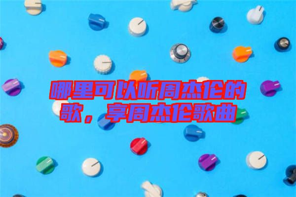 哪里可以聽周杰倫的歌，享周杰倫歌曲