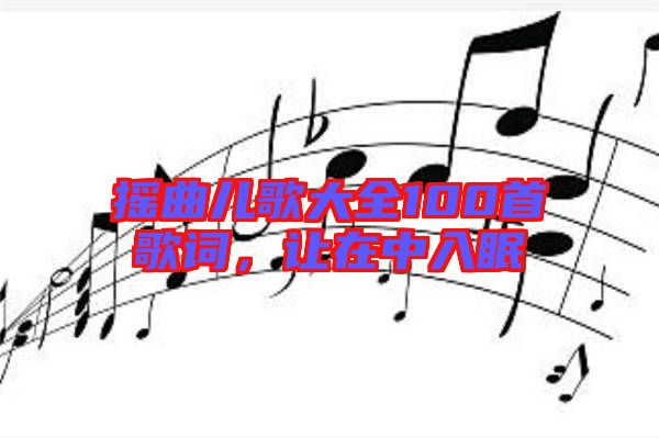 搖曲兒歌大全100首歌詞，讓在中入眠