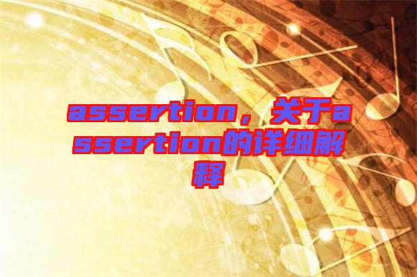 assertion，關(guān)于assertion的詳細(xì)解釋