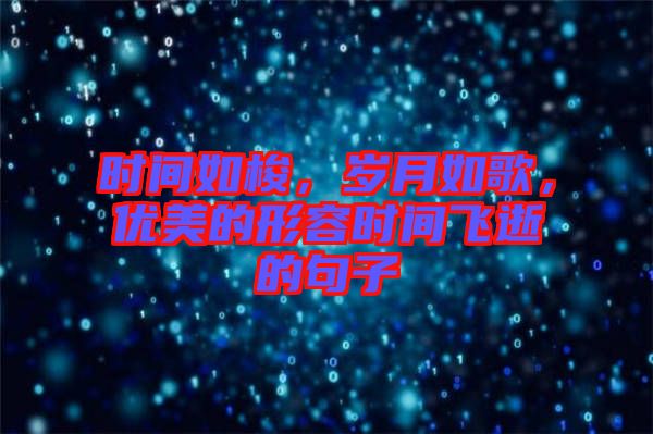 時間如梭，歲月如歌，優(yōu)美的形容時間飛逝的句子