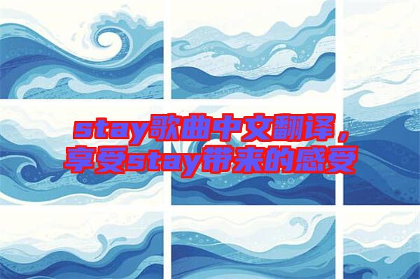 stay歌曲中文翻譯，享受stay帶來的感受