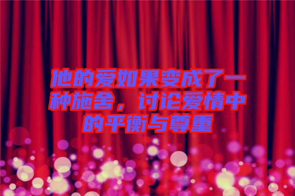 他的愛如果變成了一種施舍，討論愛情中的平衡與尊重