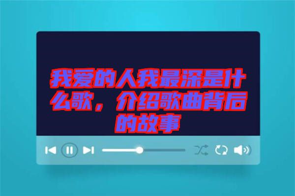我愛的人我最深是什么歌，介紹歌曲背后的故事