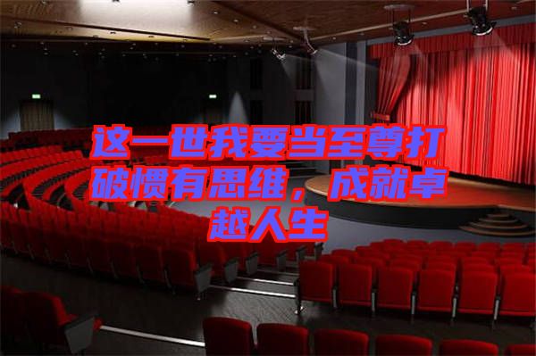 這一世我要當至尊打破慣有思維，成就卓越人生