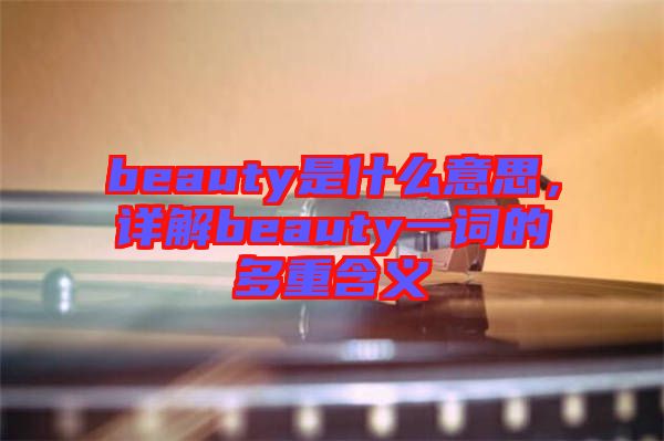 beauty是什么意思，詳解beauty一詞的多重含義