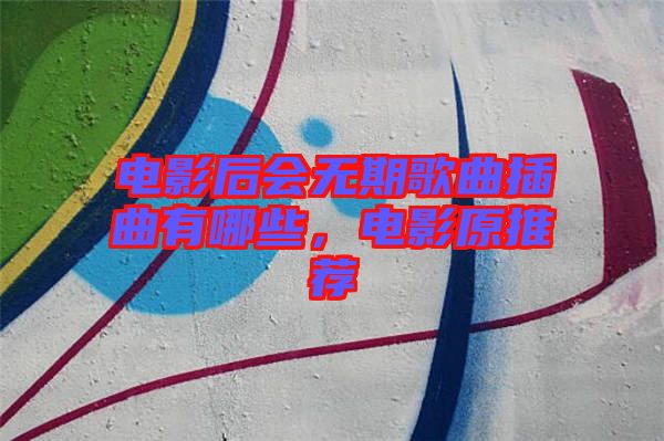 電影后會無期歌曲插曲有哪些，電影原推薦