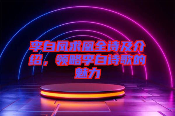 李白鳳求凰全詩及介紹，領(lǐng)略李白詩歌的魅力
