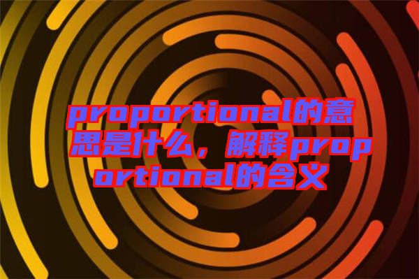 proportional的意思是什么，解釋proportional的含義