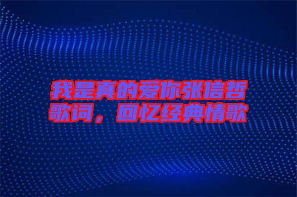 我是真的愛你張信哲歌詞，回憶經(jīng)典情歌