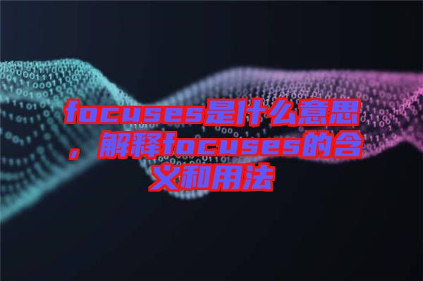 focuses是什么意思，解釋focuses的含義和用法