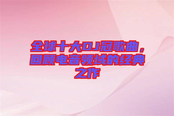 全球十大DJ冠歌曲，回顧電音領(lǐng)域的經(jīng)典之作
