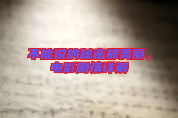 不能說的秘密鄭美麗，電影劇情詳解