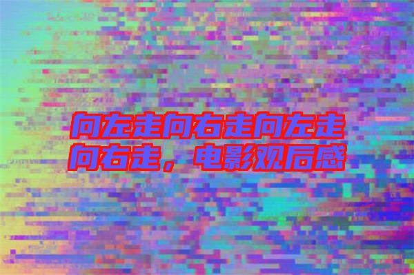 向左走向右走向左走向右走，電影觀后感