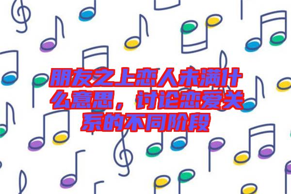 朋友之上戀人未滿什么意思，討論戀愛關(guān)系的不同階段