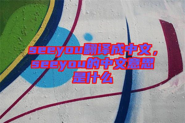 seeyou翻譯成中文，seeyou的中文意思是什么