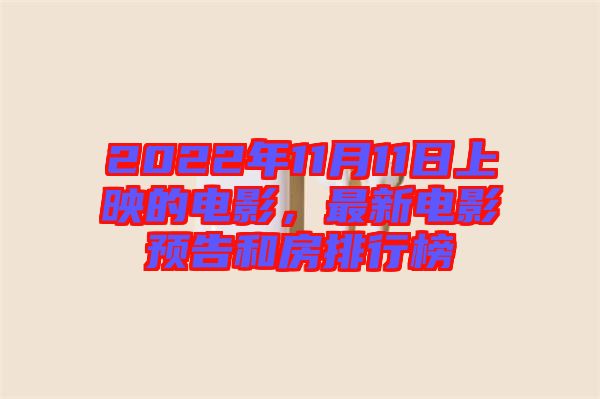 2022年11月11日上映的電影，最新電影預(yù)告和房排行榜
