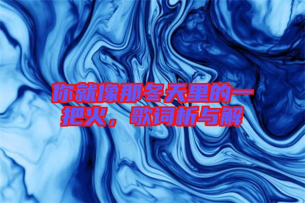 你就像那冬天里的一把火，歌詞析與解