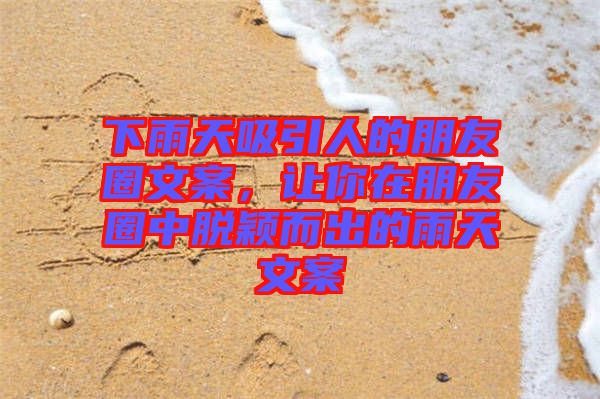 下雨天吸引人的朋友圈文案，讓你在朋友圈中脫穎而出的雨天文案