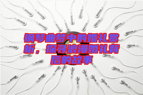 鋼琴曲夢(mèng)中的婚禮賞析，探尋浪漫婚禮背后的故事