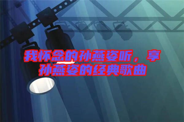 我懷念的孫燕姿聽，享孫燕姿的經(jīng)典歌曲