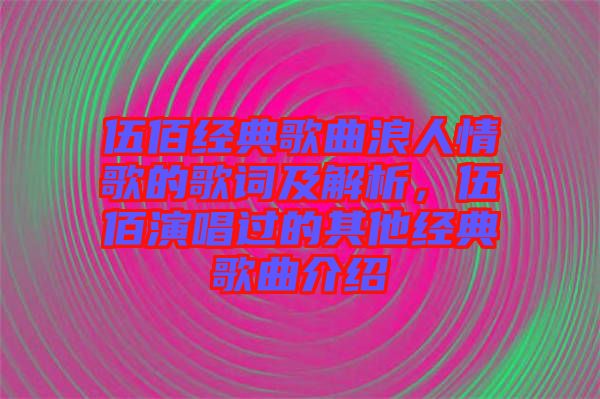 伍佰經(jīng)典歌曲浪人情歌的歌詞及解析，伍佰演唱過的其他經(jīng)典歌曲介紹