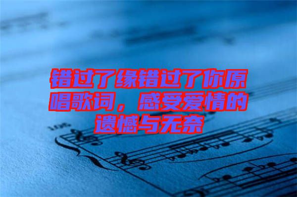錯過了緣錯過了你原唱歌詞，感受愛情的遺憾與無奈