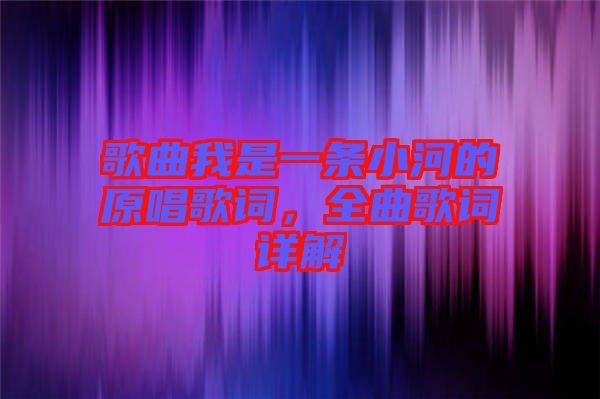 歌曲我是一條小河的原唱歌詞，全曲歌詞詳解