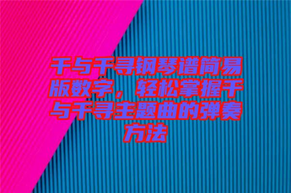 千與千尋鋼琴譜簡(jiǎn)易版數(shù)字，輕松掌握千與千尋主題曲的彈奏方法