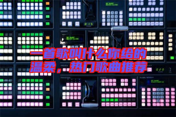 一首歌叫什么你給的溫柔，熱門歌曲推薦